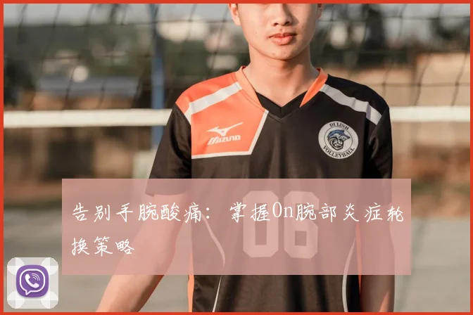 告别手腕酸痛:掌握On腕部炎症轮换策略