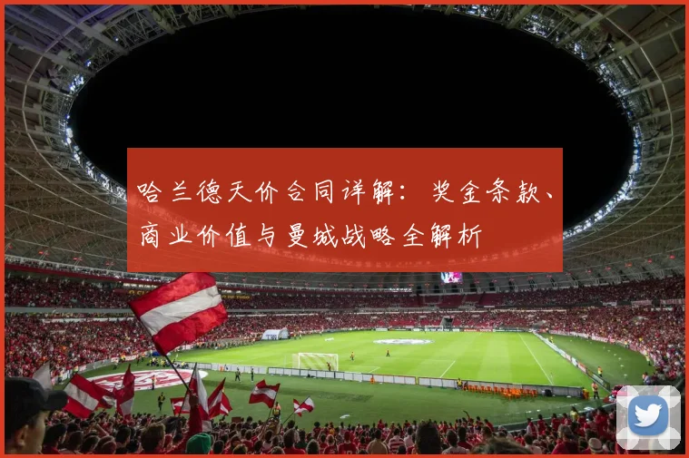 哈兰德天价合同详解:奖金条款、商业价值与曼城战略全解析