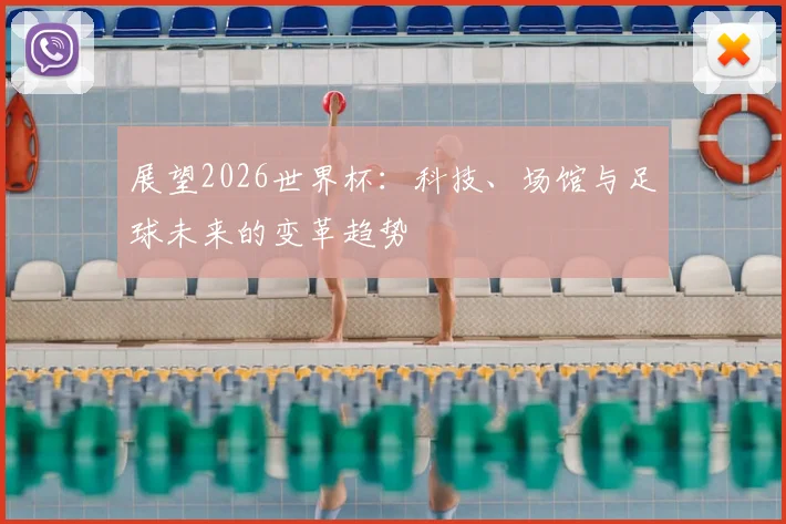 展望2026世界杯:科技、场馆与足球未来的变革趋势